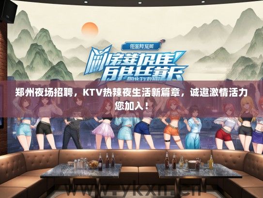 郑州夜场招聘，KTV热辣夜生活新篇章，诚邀激情活力您加入！