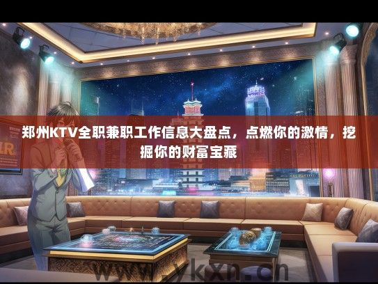 郑州KTV全职兼职工作信息大盘点，点燃你的激情，挖掘你的财富宝藏