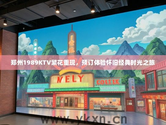 郑州1989KTV繁花重现，预订体验怀旧经典时光之旅