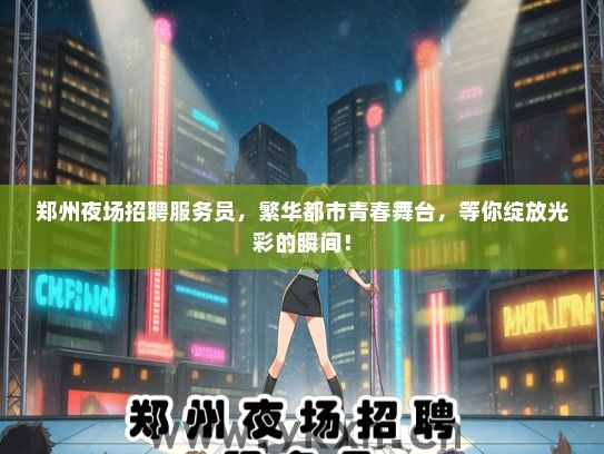 郑州夜场招聘服务员，繁华都市青春舞台，等你绽放光彩的瞬间！